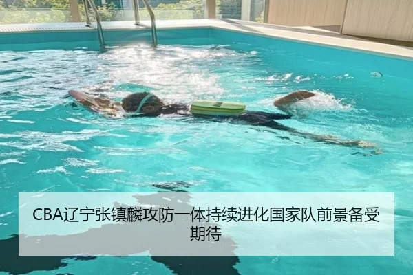 CBA辽宁张镇麟攻防一体持续进化国家队前景备受期待