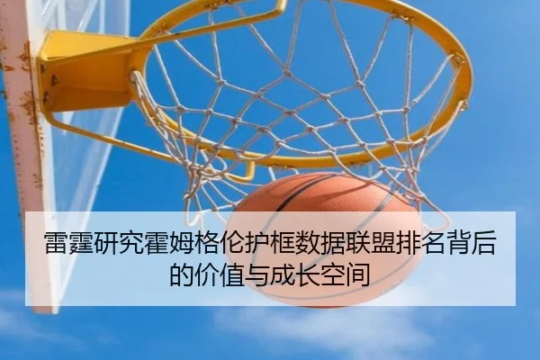 雷霆研究霍姆格伦护框数据联盟排名背后的价值与成长空间