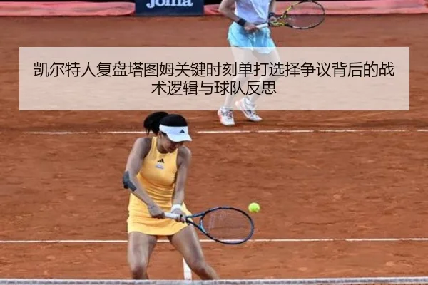凯尔特人复盘塔图姆关键时刻单打选择争议背后的战术逻辑与球队反思