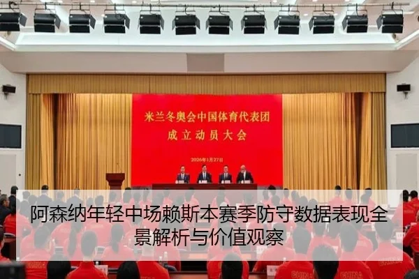 阿森纳年轻中场赖斯本赛季防守数据表现全景解析与价值观察
