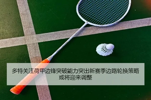 多特关注荷甲边锋突破能力突出新赛季边路轮换策略或将迎来调整